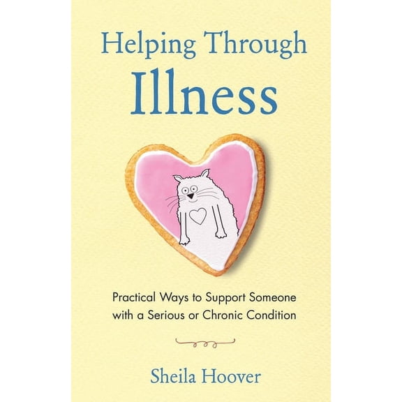 Helping Through Illness: Practical Ways to Support Someone with a Serious or Chronic Condition (Paperback)