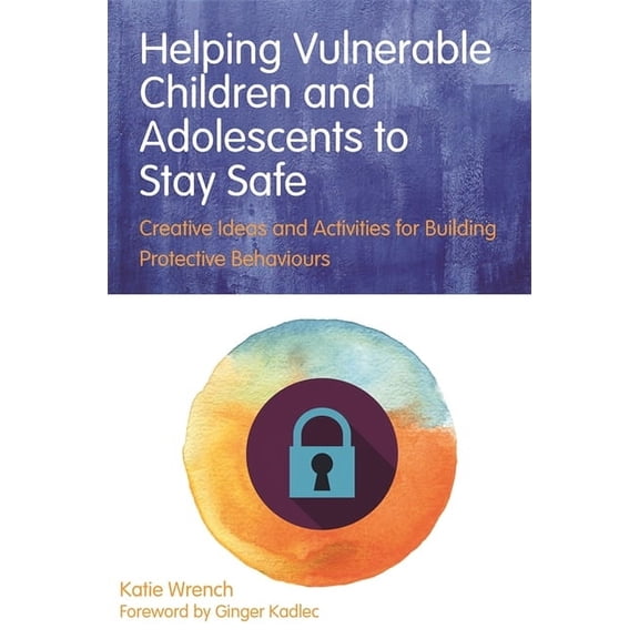 Helping Vulnerable Children and Adolescents to Stay Safe: Creative Ideas and Activities for Building Protective Behaviou, (Paperback)