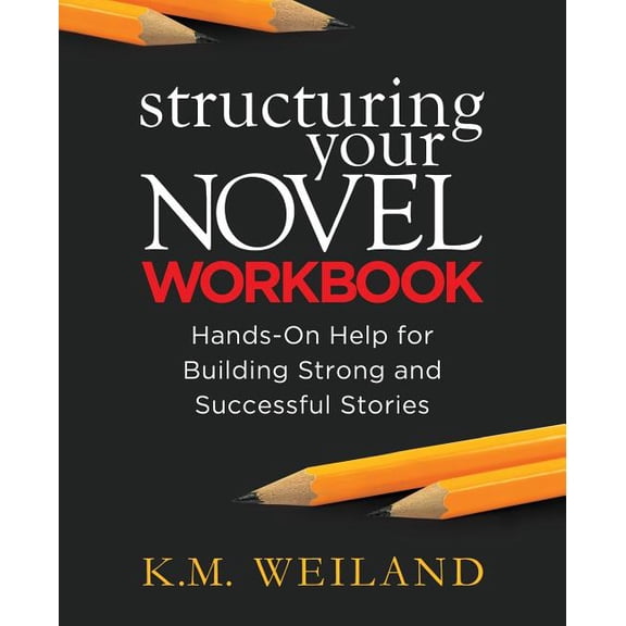Helping Writers Become Authors: Structuring Your Novel Workbook: Hands-On Help for Building Strong and Successful Stories (Paperback)