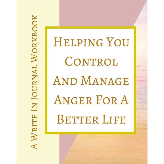 Helping You Control And Manage Anger For A Better Life - A Write In Journal Workbook - Abstract Pastels Geometric Cream, (Paperback)