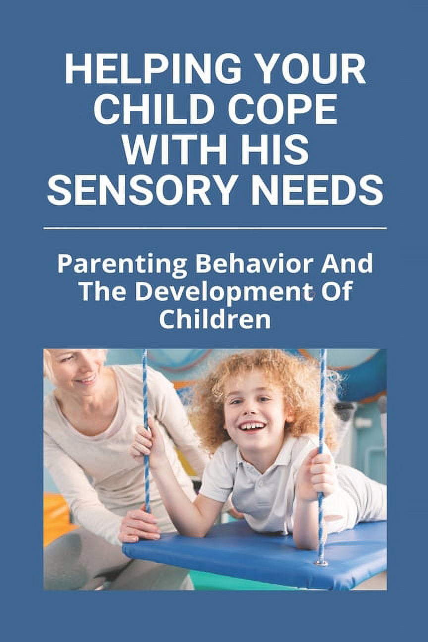 Helping Your Child Cope With His Sensory Needs: Parenting Behavior And ...