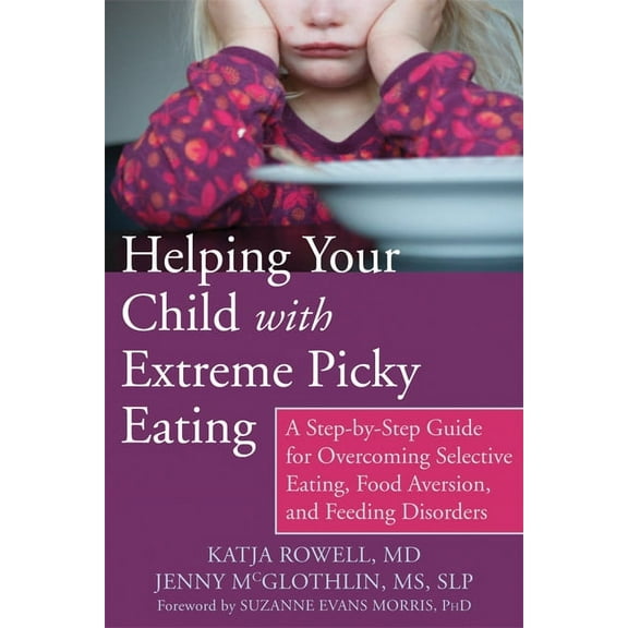 Helping Your Child with Extreme Picky Eating: A Step-By-Step Guide for Overcoming Selective Eating, Food Aversion, and F, (Paperback)