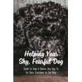 thumbnail image 1 of Helping Your Shy, Fearful Dog : Guide To Help A Clients Shy Dog To Be More Confident In The Ring: How To Get A Shy Dog To Open Up (Paperback), 1 of 1