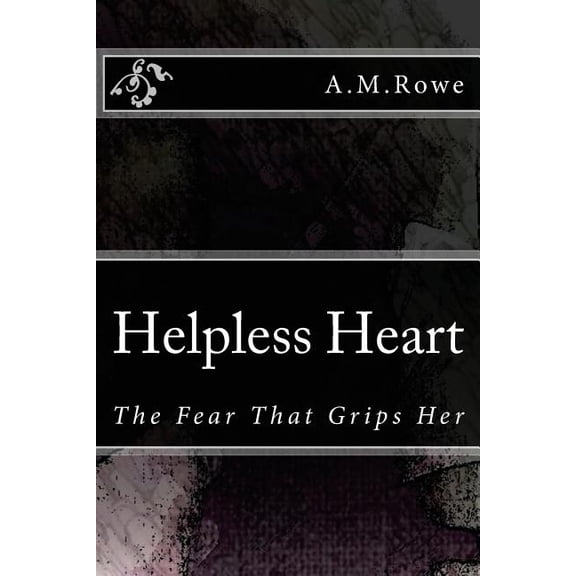 Helpless Heart: The Fear That Grips Her Paperback 1523657413 9781523657414 A M Rowe