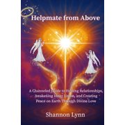 The Helpmate Helpmate from Above A Channeled Guide to Healing Relationships, Awakening Inner Union, and Creating Peace on Earth Thro, Book 1, Paperback