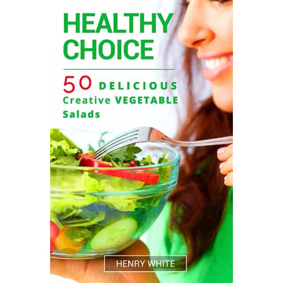 Helthy Choice.50 Delicious Creative Vegetable Salads easy to prepair