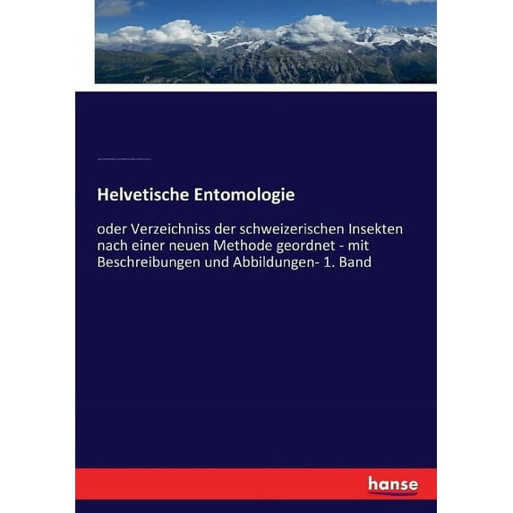 Helvetische Entomologie: oder Verzeichniss der schweizerischen Insekten nach einer neuen Methode geordnet - mit Beschrei, (Paperback)