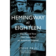 Hemingway at Eighteen : The Pivotal Year That Launched an American Legend (Hardcover)