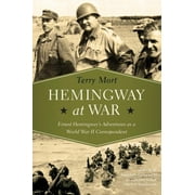 Hemingway at War : Ernest Hemingway's Adventures as a World War II Correspondent (Hardcover)