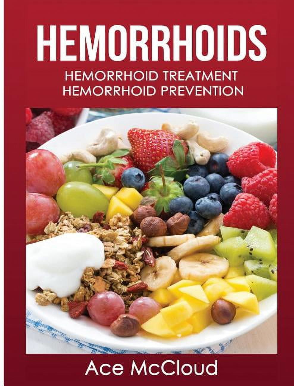 Hemorrhoid Pain & Itch Relief from Diet & Medical Hemorrhoids: Hemorrhoid Treatment: Hemorrhoid Prevention, (Hardcover)