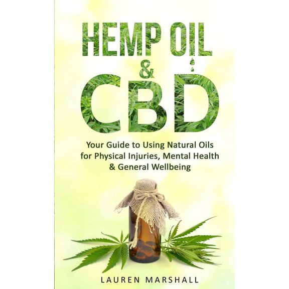 Hemp Oil and CBD: Your Guide to Using Natural Oils for Physical Injuries, Mental Health &amp; General Wellbeing, (Paperback)