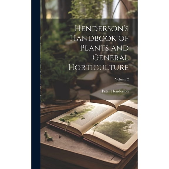 Henderson's Handbook of Plants and General Horticulture; Volume 2, (Hardcover)