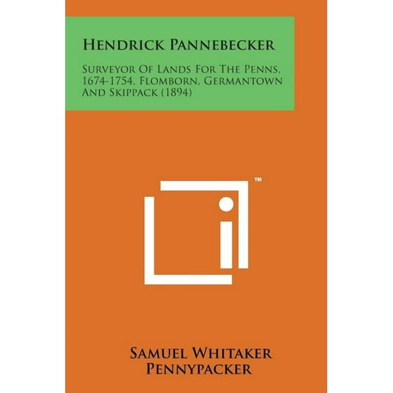 Hendrick Pannebecker: Surveyor of Lands for the Penns, 1674-1754, Flomborn, Germantown and Skippack (1894)