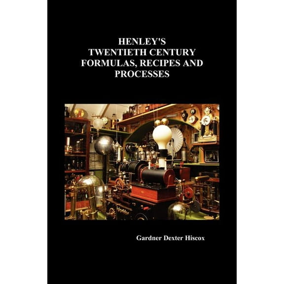 Henley's Twentieth Century Formulas, Recipes and Processes, (Paperback)