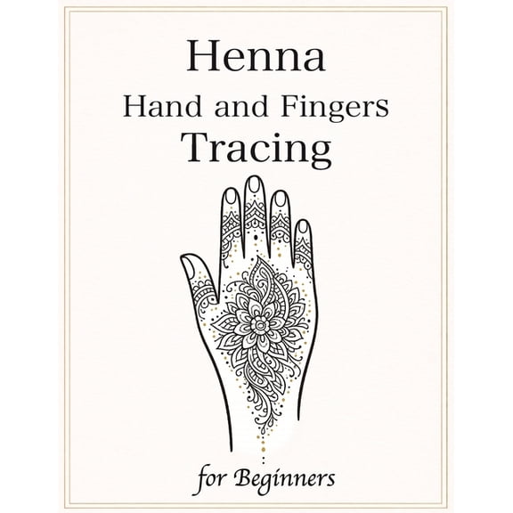 Henna Tracing & Flow Henna Hand and Fingers Tracing for Beginners: Learn Real Henna Placement with 50 Step-by-Step Designs for Hands & Finger, Book 2, (Paperback)