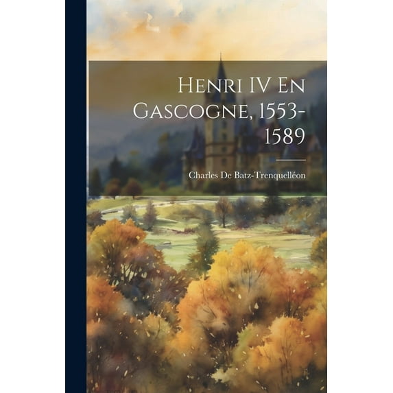 Henri IV En Gascogne, 1553-1589 (Paperback)