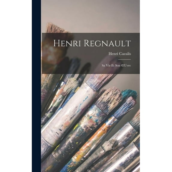 Henri Regnault: Sa Vie et Son OEuvre (Hardcover)