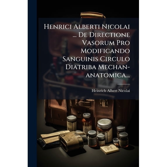 Henrici Alberti Nicolai ... De Directione Vasorum Pro Modificando Sanguinis Circulo Diatriba Mechan-anatomica... (Paperback)
