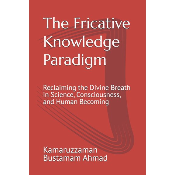 Henry Corbin Studies The Fricative Knowledge Paradigm: Reclaiming the Divine Breath in Science, Consciousness, and Human Becoming, (Paperback)