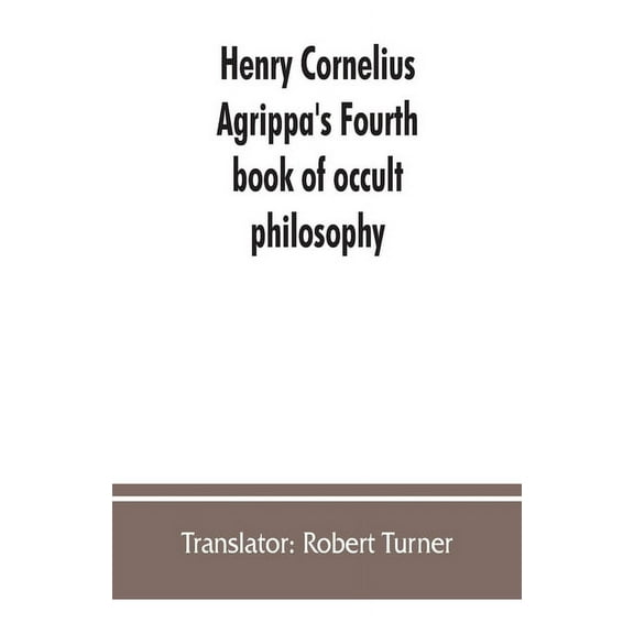 Henry Cornelius Agrippa's Fourth book of occult philosophy, of geomancy. Magical elements of Peter de Abano. Astronomica, (Paperback)
