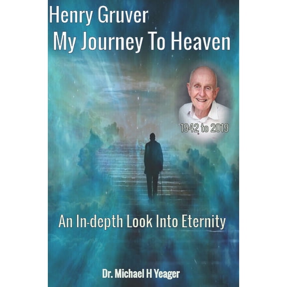 Henry Gruver - My Journey To Heaven: An In-depth Look Into Eternity, (Paperback)