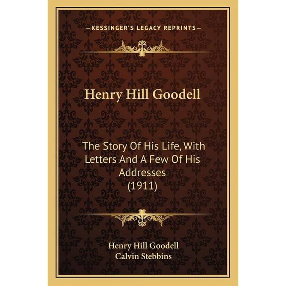 Henry Hill Goodell : The Story Of His Life, With Letters And A Few Of His Addresses (1911) (Paperback)