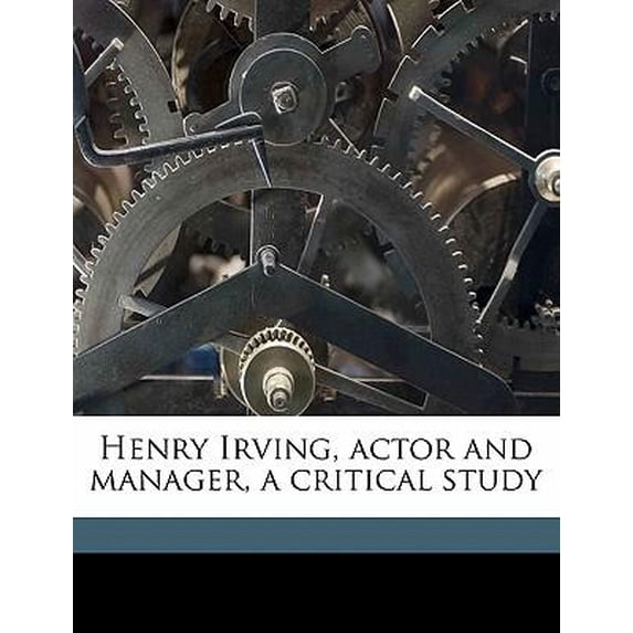 Henry Irving, Actor and Manager, a Critical Study Paperback