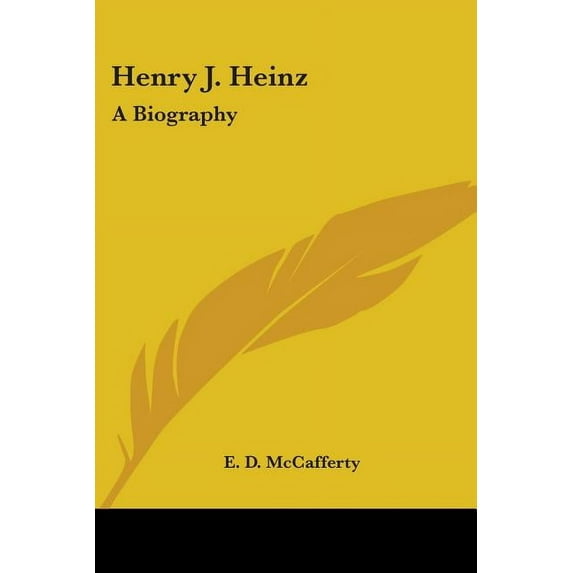 Henry J. Heinz: A Biography Paperback 1432584057 9781432584054 E. D. McCafferty