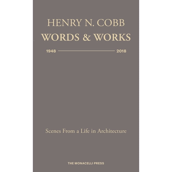Henry N. Cobb: Words & Works 1948-2018 : Scenes from a Life in Architecture (Hardcover)