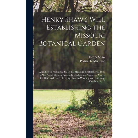 Henry Shaw's Will Establishing the Missouri Botanical Garden: Admitted to Probate at St. Louis, Missouri, September, (Hardcover)