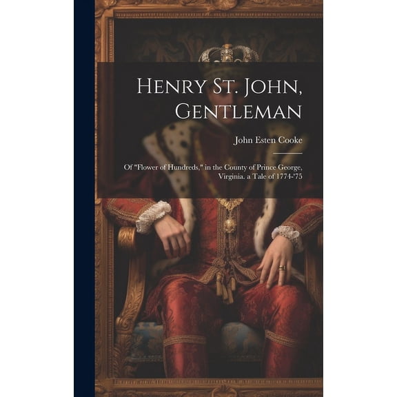 Henry St. John, Gentleman : Of "Flower of Hundreds," in the County of Prince George, Virginia. a Tale of 1774-'75 (Hardcover)