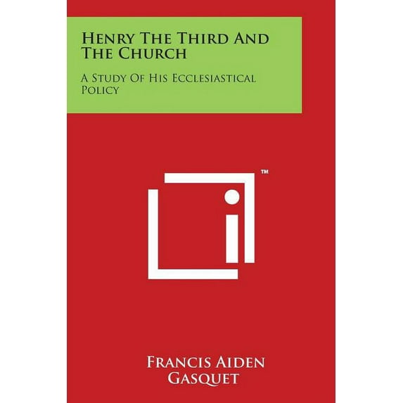 Henry The Third And The Church : A Study Of His Ecclesiastical Policy