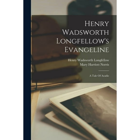 Henry Wadsworth Longfellow's Evangeline; A Tale Of Acadie