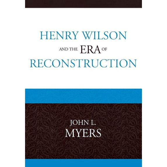 Henry Wilson and the Era of Reconstruction, (Paperback)