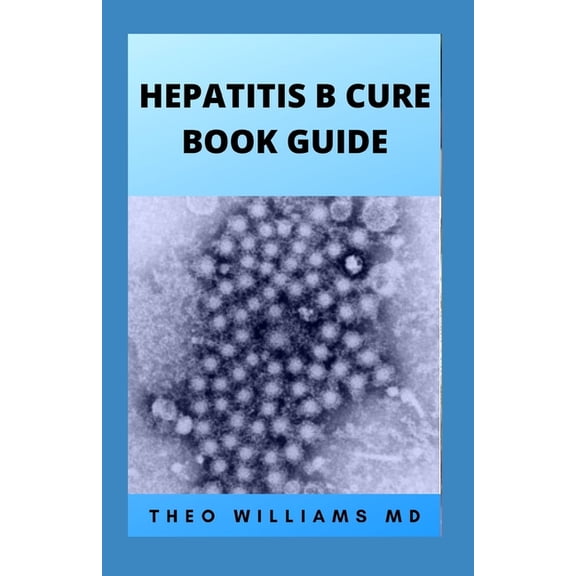 Hepatitis B Cure Book Guide: The Ultimate Healing Guide To Cure, Cleanse Hepatitis B Heathily (Paperback)