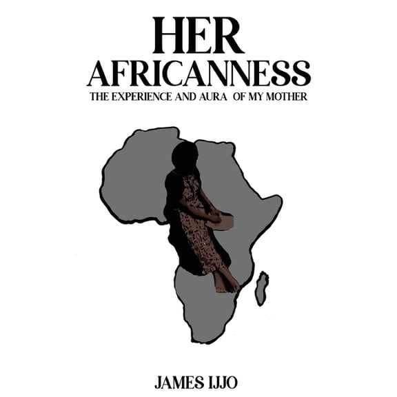 Her Africanness: The Experience and Aura of My Mother, (Paperback)