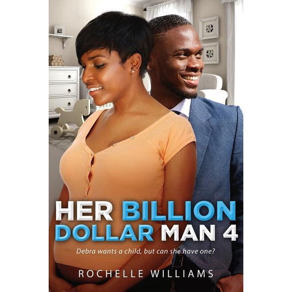 Her Billion Dollar Man 4: A Pregnancy African American Romance For Adults Debra and Derek Paperback 1537604864 9781537604862 Rochelle Williams