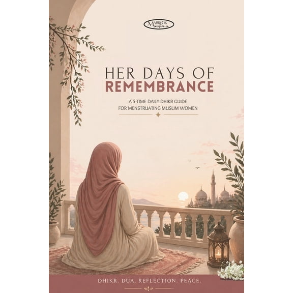 Her Days of Remembrance: A 5-Time Daily Dhikr Guide for Menstruating Muslim Women, (Paperback)