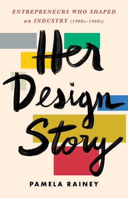 Her Design Story: Entrepreneurs Who Shaped an Industry (1900s -1960s), (Paperback)
