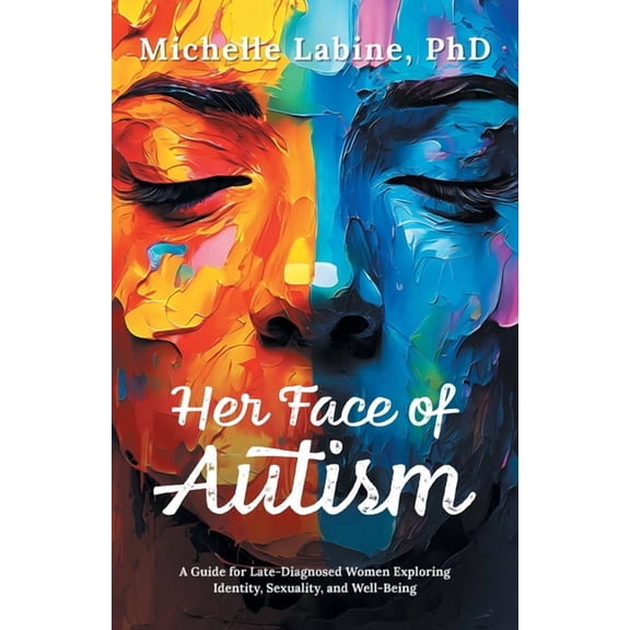 Her Face of Autism: A Guide for Late-Diagnosed Women Exploring Identity, Sexuality, and Well-Being, (Paperback)