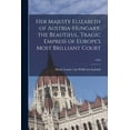 thumbnail image 1 of Her Majesty Elizabeth of Austria-Hungary, the Beautiful, Tragic Empress of Europe's Most Brilliant Court; 1934, (Paperback), 1 of 1