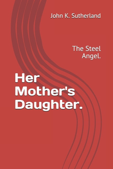 Her Mother's Daughter.: The Steel Angel., (Paperback)