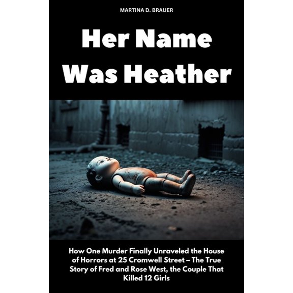 Her Name Was Heather: How One Murder Finally Unraveled the House of Horrors at 25 Cromwell Street - The True Story of Fr, (Paperback)
