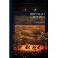 thumbnail image 1 of Her Weekly Allowance : A Farcical Entertainment in One Act ... (Paperback), 1 of 1