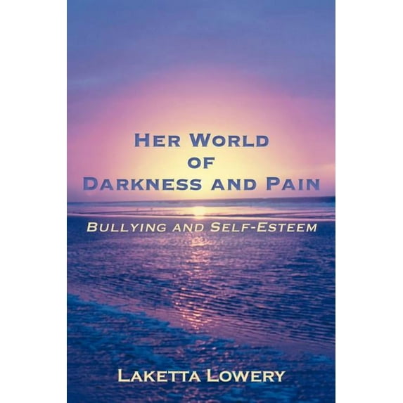 Her World of Darkness and Pain: Bullying and Self-Esteem (Paperback)