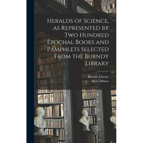 Heralds of Science, as Represented by Two Hundred Epochal Books and Pamphlets Selected From the Burndy Library, (Hardcover)