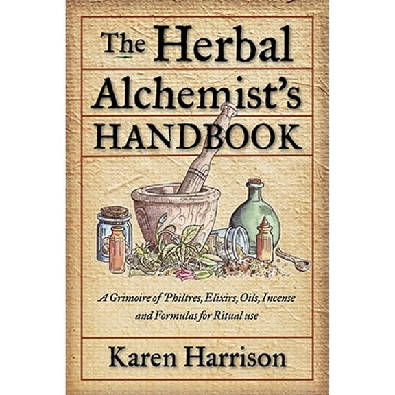 Pre-Owned Herbal Alchemist's Handbook: A Grimoire of Philtres, Elixirs, Oils, Incense, and Formulas for Ritual Use (Paperback) 1578634911 9781578634910