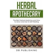 Herbal Apothecary The Best Herbal Medicine and How to Grow and Use to Self Healing Paperback by Db Publishing