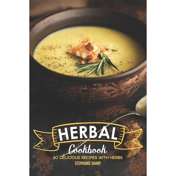 Herbal Cookbook: 30 Delicious Recipes with Herbs