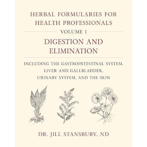 Herbal Formularies for Health Professionals, Volume 1: Digestion and Elimination, including the Gastrointestinal System, Liver and Gallbladder, Urinar